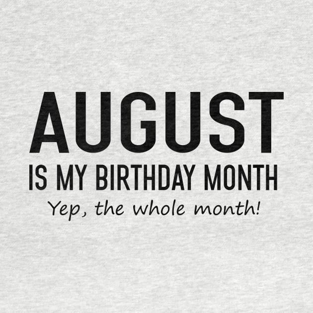 August Is My Birthday Month Yeb The Whole Month by Vladis